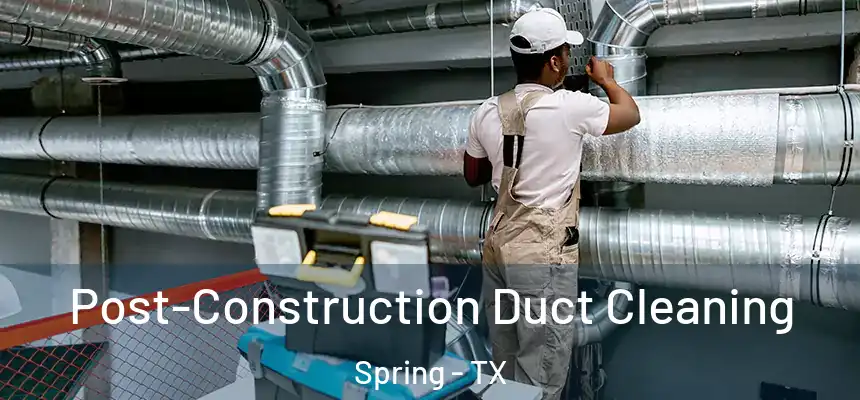 Post-Construction Duct Cleaning Spring - TX